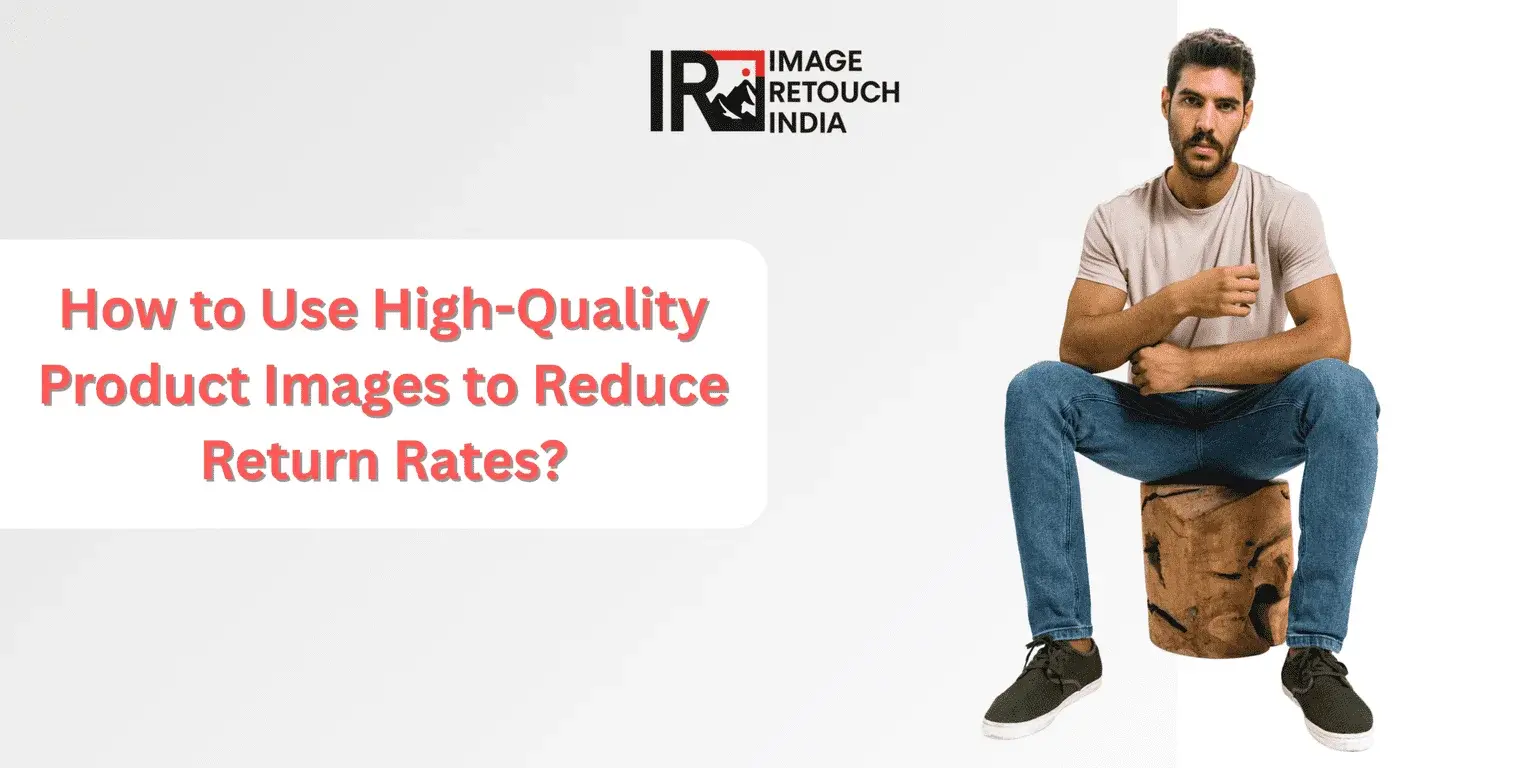 How to Use High-Quality Product Images to Reduce Return Rates?